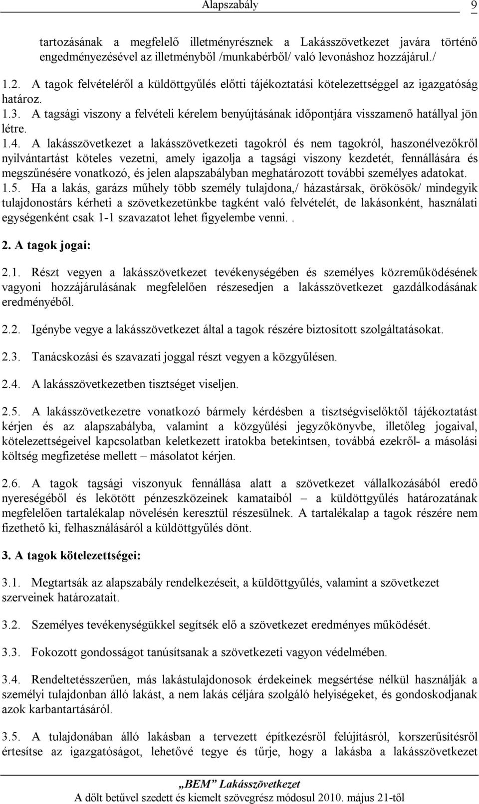1.4. A lakásszövetkezet a lakásszövetkezeti tagokról és nem tagokról, haszonélvezőkről nyilvántartást köteles vezetni, amely igazolja a tagsági viszony kezdetét, fennállására és megszűnésére