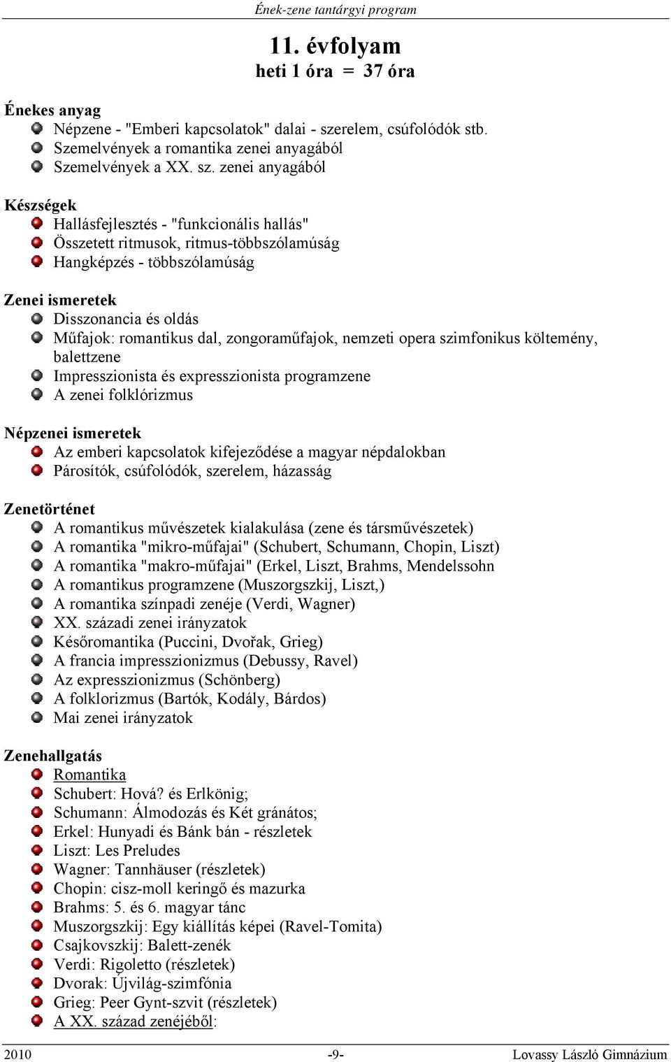 zenei anyagából Készségek Hallásfejlesztés - "funkcionális hallás" Összetett ritmusok, ritmus-többszólamúság Hangképzés - többszólamúság Zenei ismeretek Disszonancia és oldás Műfajok: romantikus dal,