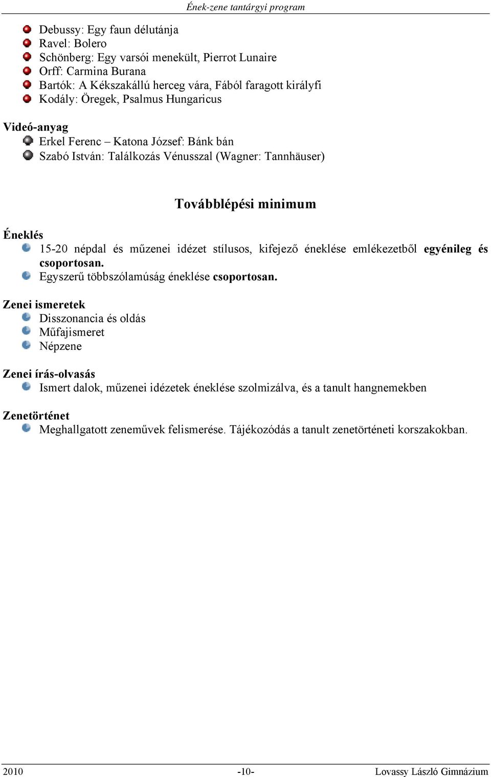 kifejező éneklése emlékezetből egyénileg és csoportosan. Egyszerű többszólamúság éneklése csoportosan.