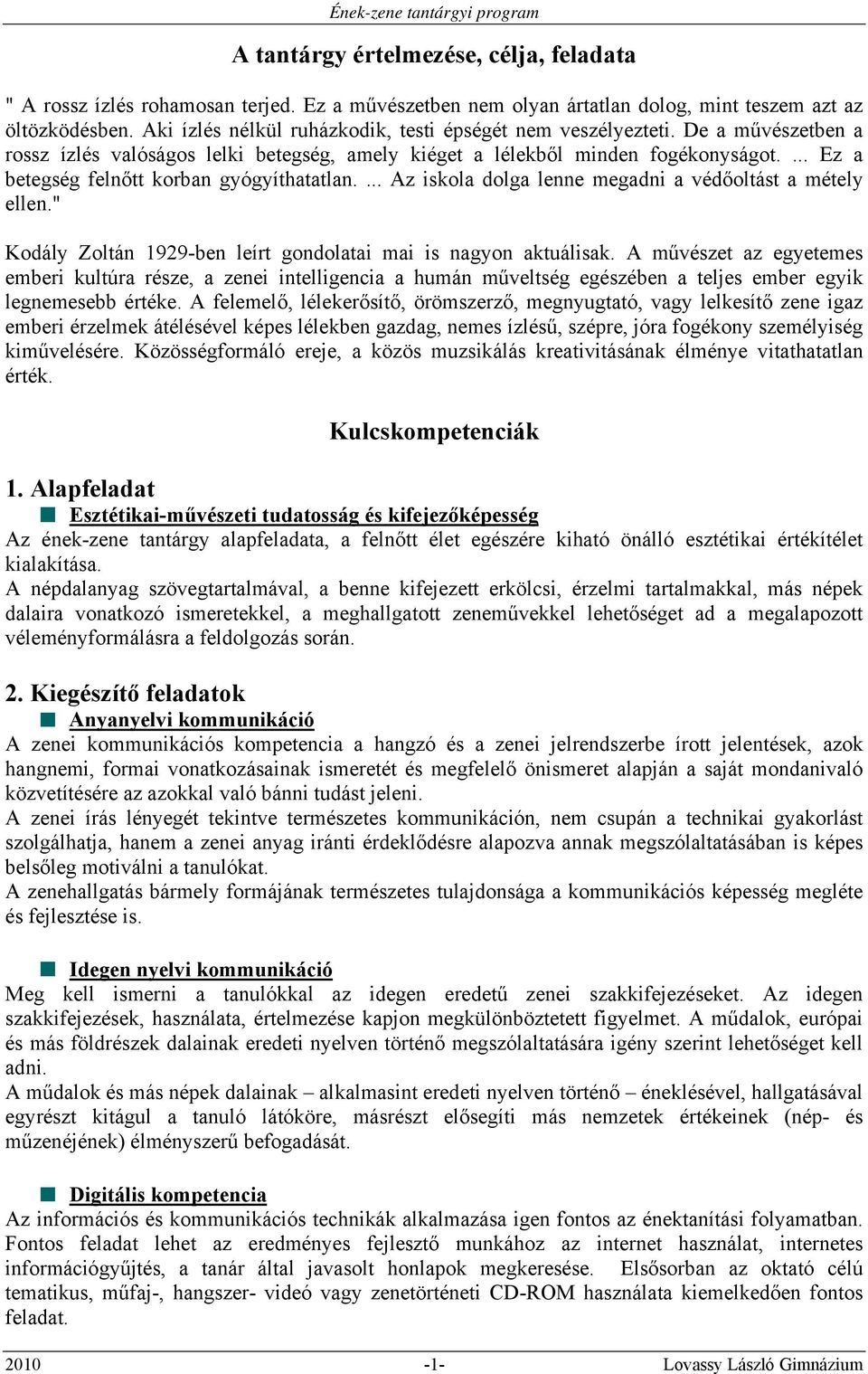 ... Ez a betegség felnőtt korban gyógyíthatatlan.... Az iskola dolga lenne megadni a védőoltást a métely ellen." Kodály Zoltán 1929-ben leírt gondolatai mai is nagyon aktuálisak.