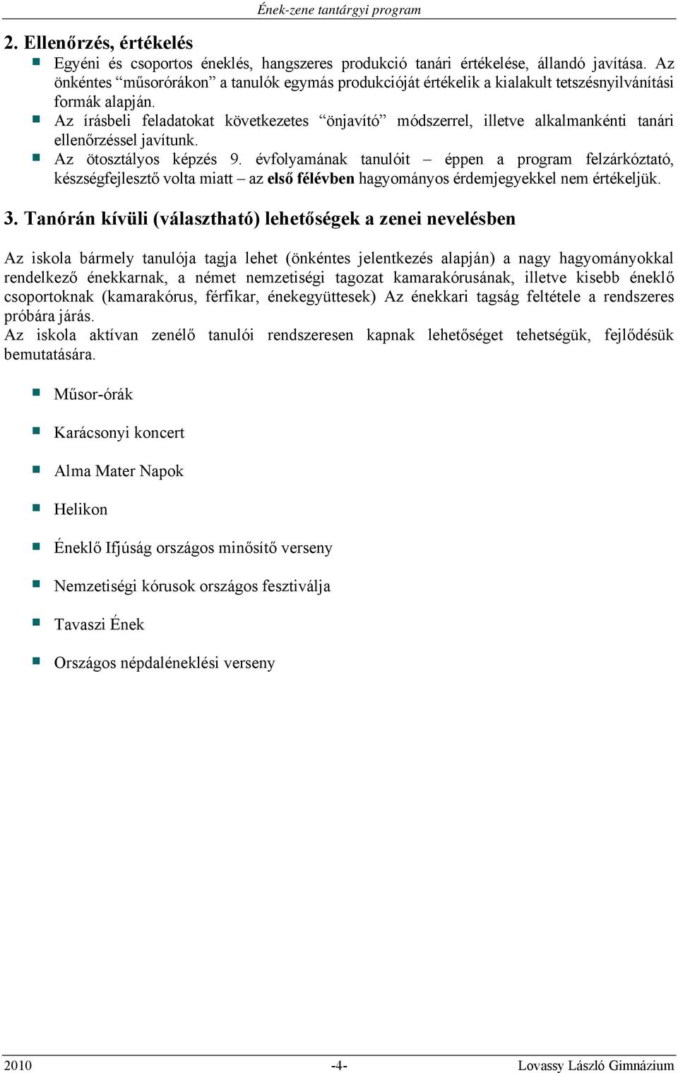 Az írásbeli feladatokat következetes önjavító módszerrel, illetve alkalmankénti tanári ellenőrzéssel javítunk. Az ötosztályos képzés 9.