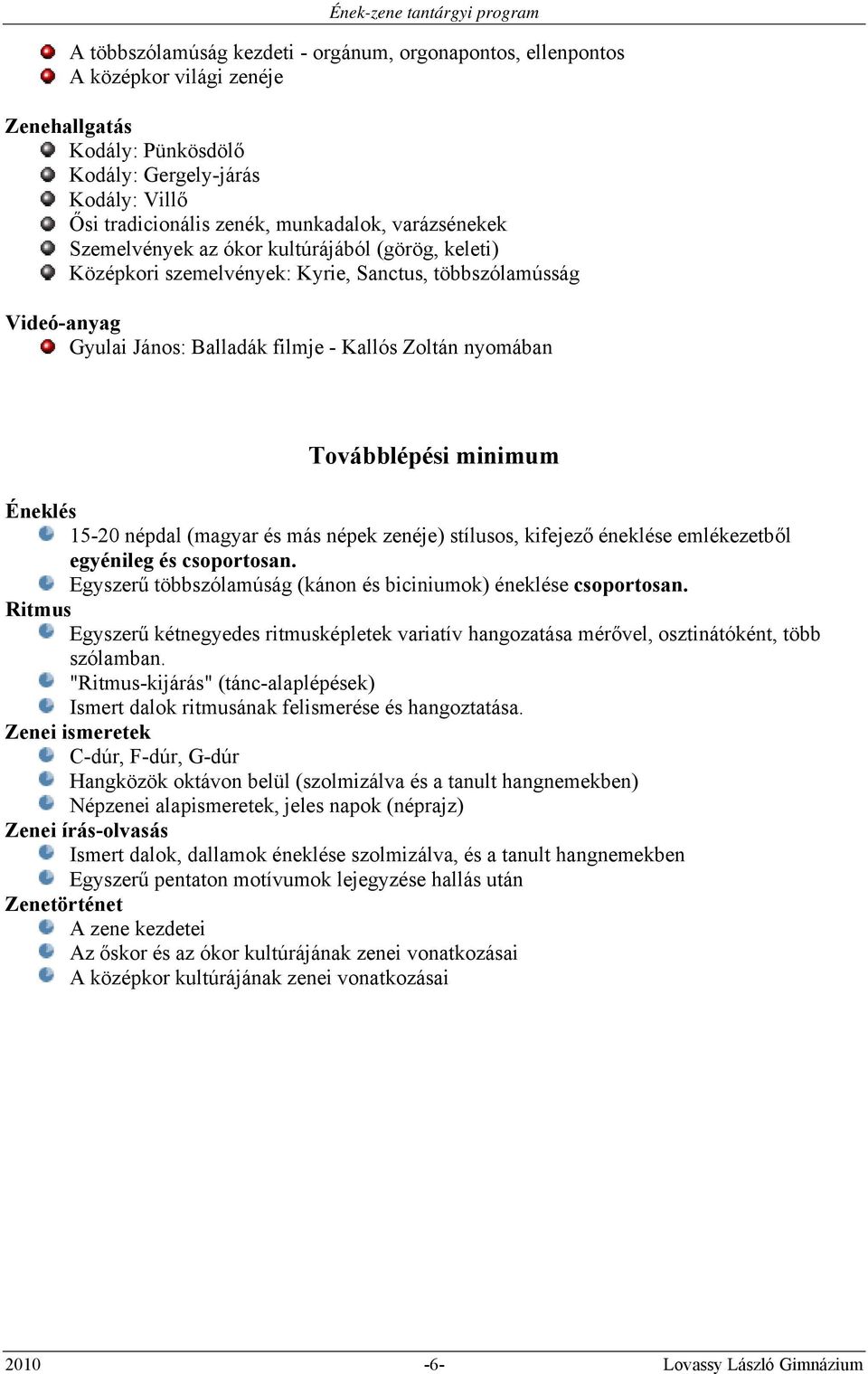 minimum Éneklés 15-20 népdal (magyar és más népek zenéje ) stílusos, kifejező éneklése emlékezetből egyénileg és csoportosan. Egyszerű többszólamúság (kánon és biciniumok) éneklése csoportosan.