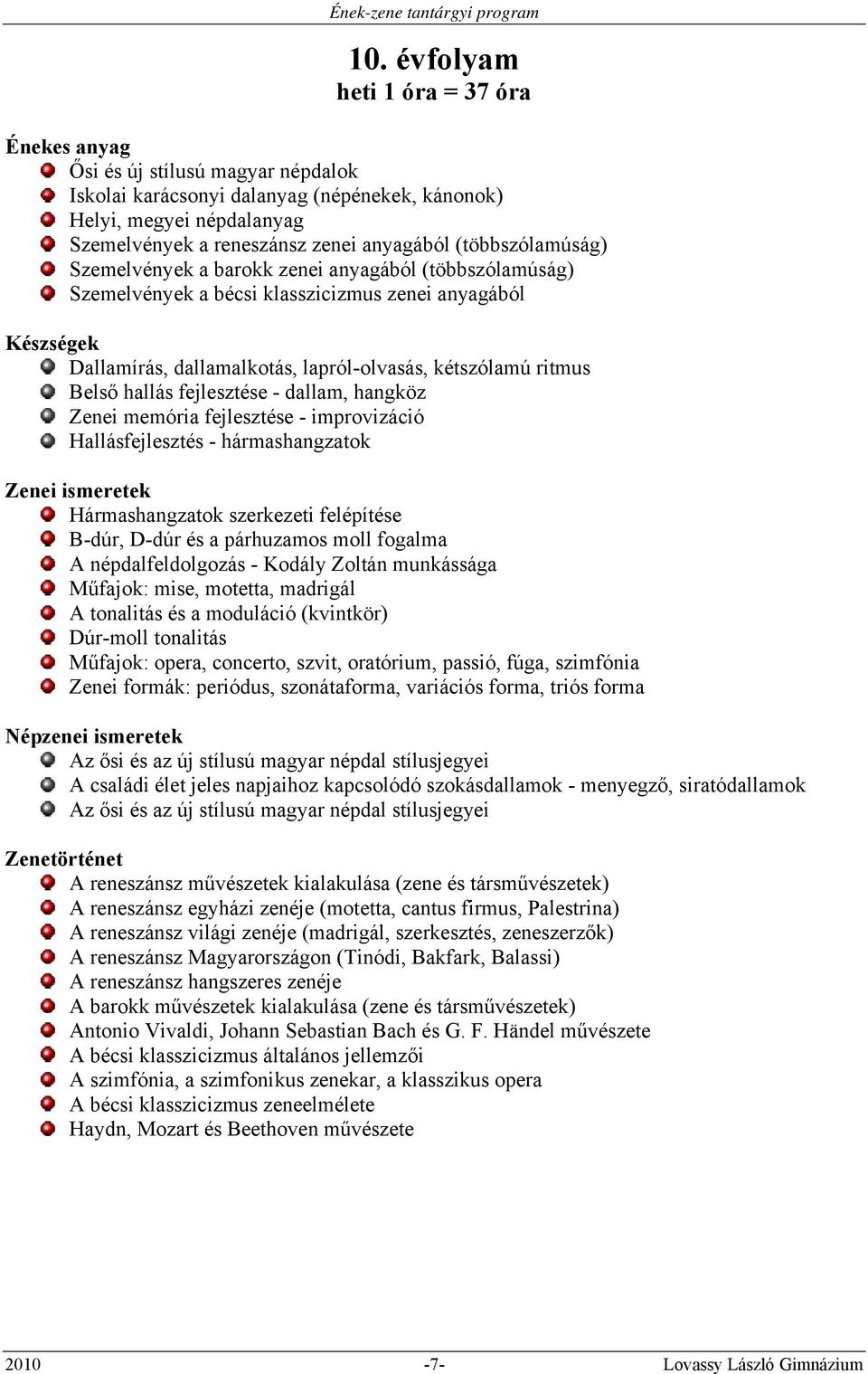 hallás fejlesztése - dallam, hangköz Zenei memória fejlesztése - improvizáció Hallásfejlesztés - hármashangzatok Zenei ismeretek Hármashangzatok szerkezeti felépítése B-dúr, D-dúr és a párhuzamos