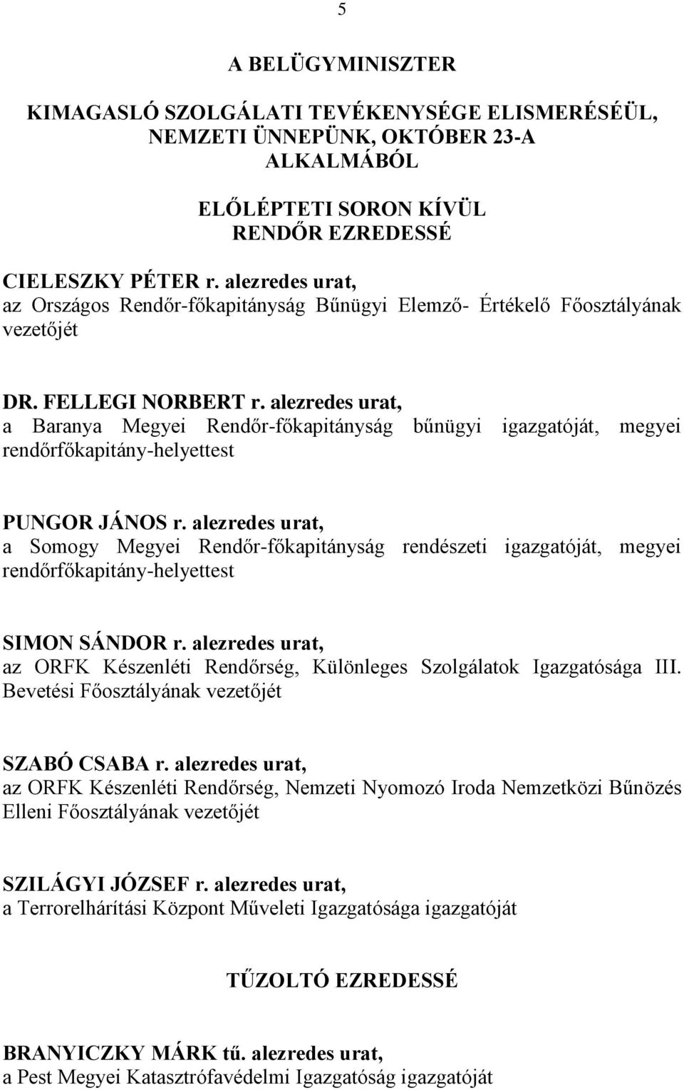 alezredes urat, a Baranya Megyei Rendőr-főkapitányság bűnügyi igazgatóját, megyei rendőrfőkapitány-helyettest PUNGOR JÁNOS r.