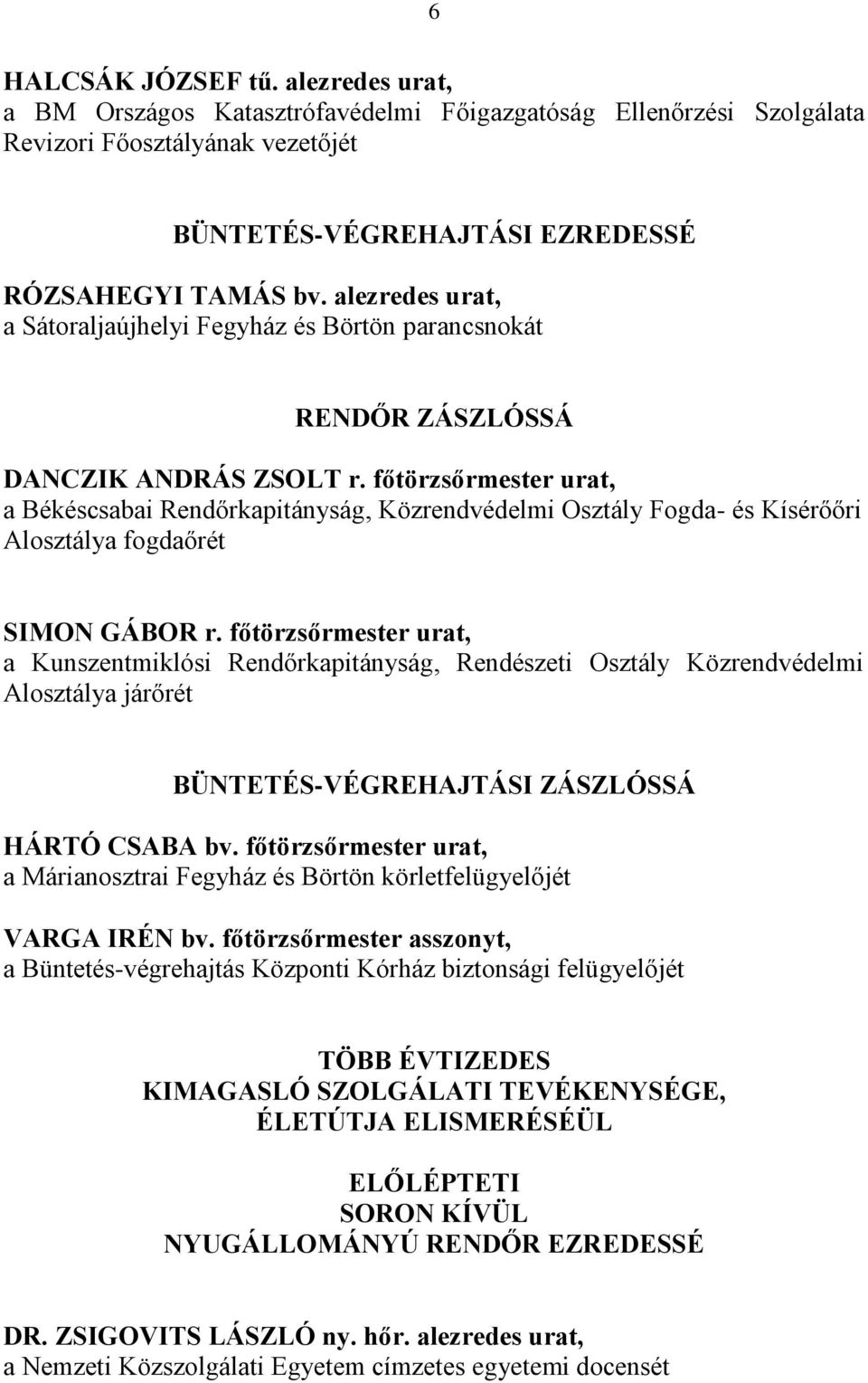 főtörzsőrmester urat, a Békéscsabai Rendőrkapitányság, Közrendvédelmi Osztály Fogda- és Kísérőőri Alosztálya fogdaőrét SIMON GÁBOR r.