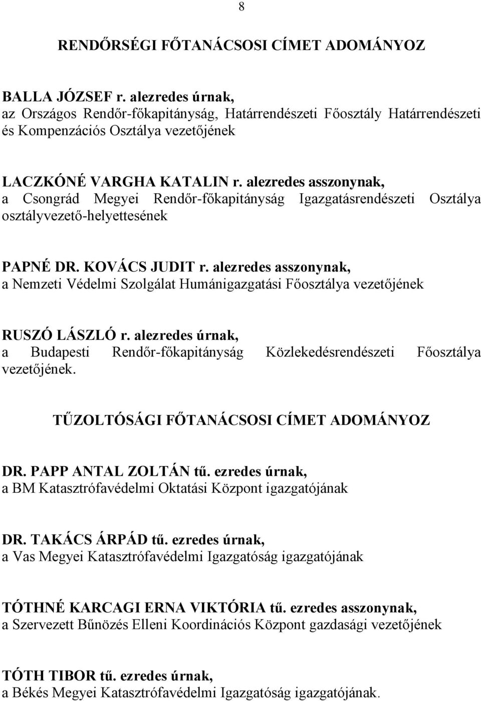 alezredes asszonynak, a Csongrád Megyei Rendőr-főkapitányság Igazgatásrendészeti Osztálya osztályvezető-helyettesének PAPNÉ DR. KOVÁCS JUDIT r.