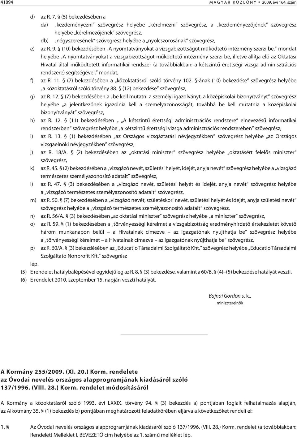 nyolcszorosának szövegrész, e) az R. 9. (10) bekezdésében A nyomtatványokat a vizsgabizottságot mûködtetõ intézmény szerzi be.