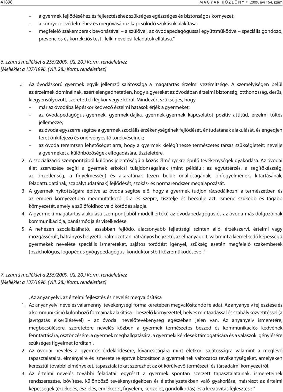 szülõvel, az óvodapedagógussal együttmûködve speciális gondozó, prevenciós és korrekciós testi, lelki nevelési feladatok ellátása. 6. számú melléklet a 255/2009. (XI. 20.) Korm.