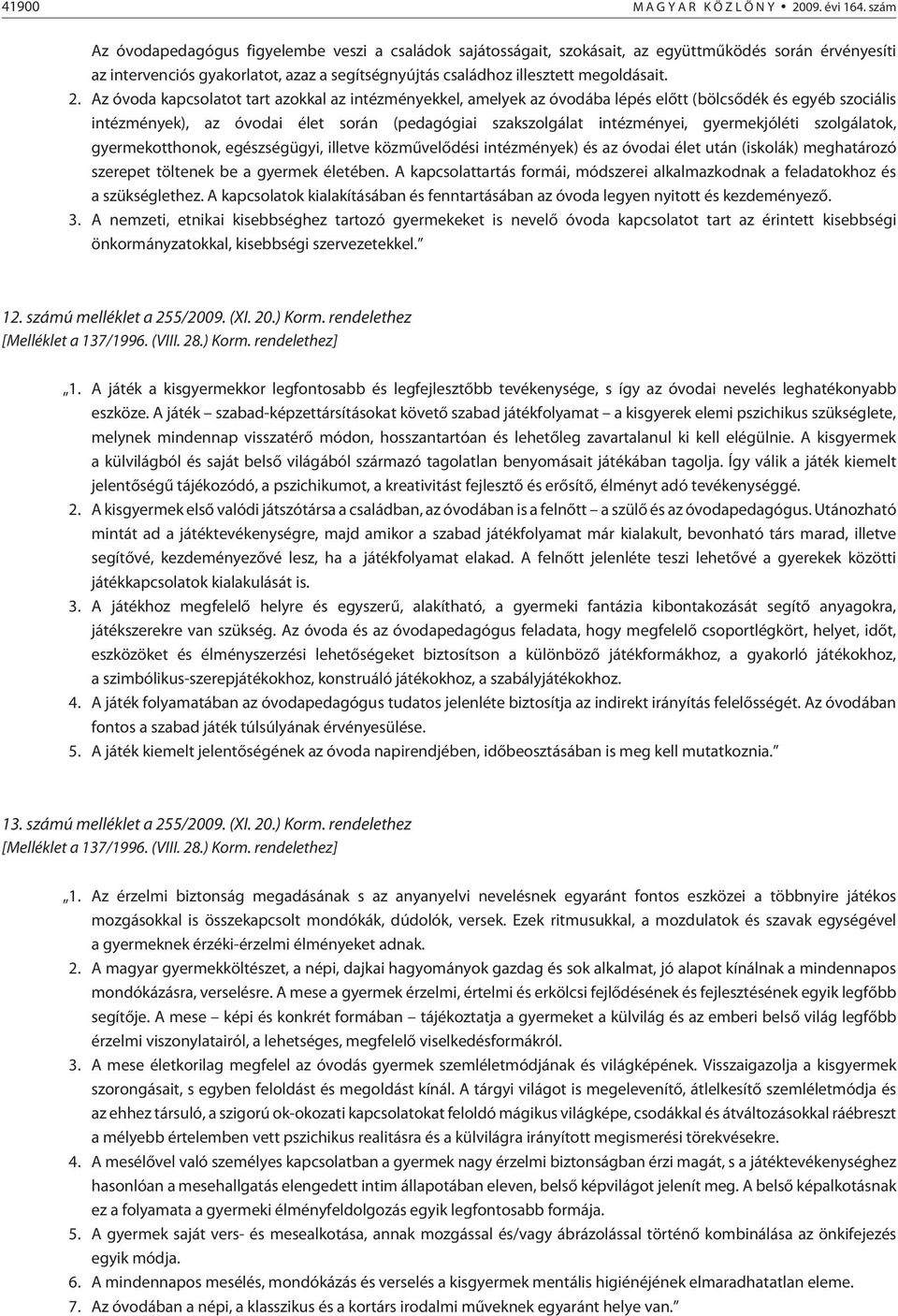2. Az óvoda kapcsolatot tart azokkal az intézményekkel, amelyek az óvodába lépés elõtt (bölcsõdék és egyéb szociális intézmények), az óvodai élet során (pedagógiai szakszolgálat intézményei,