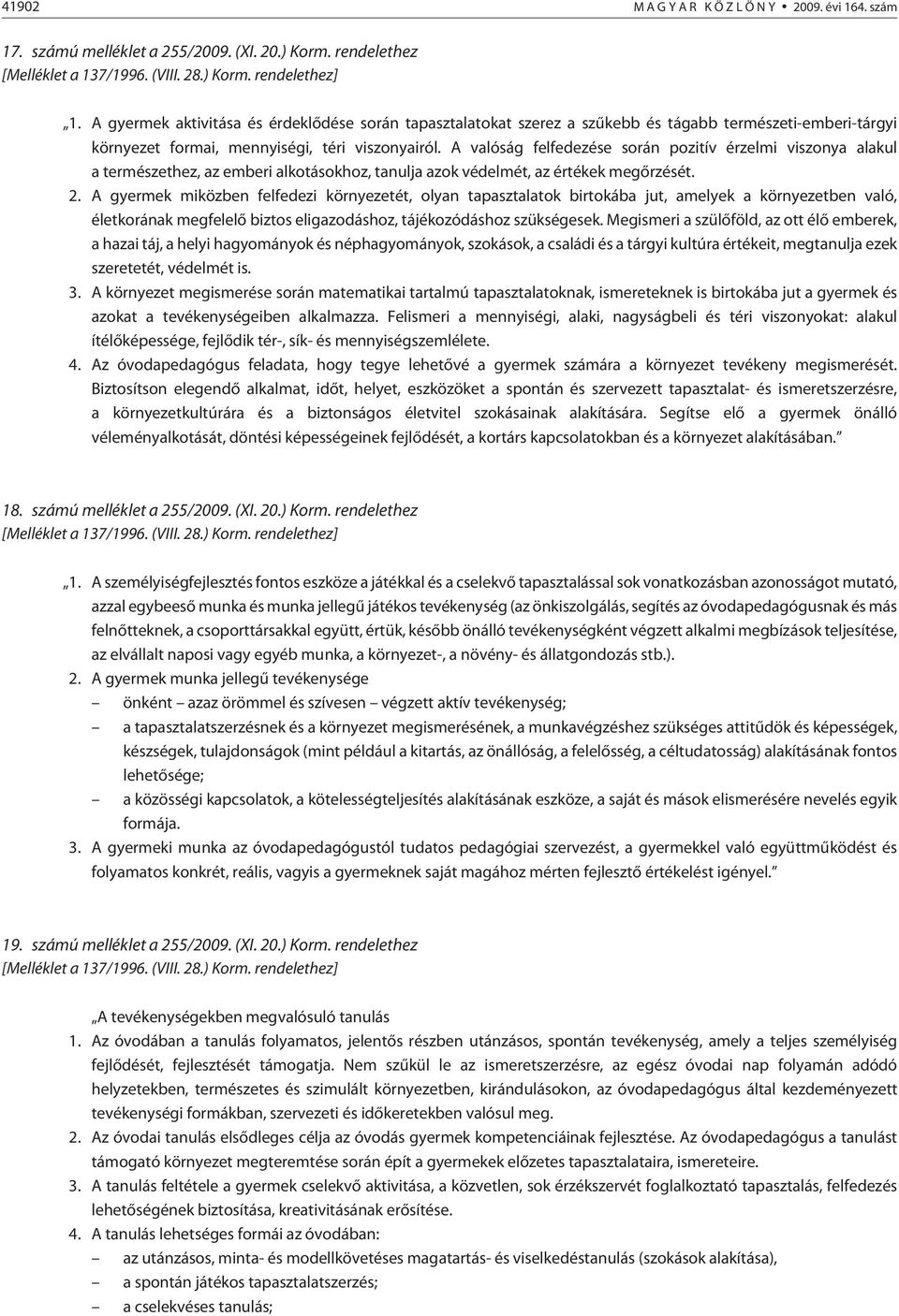 A valóság felfedezése során pozitív érzelmi viszonya alakul a természethez, az emberi alkotásokhoz, tanulja azok védelmét, az értékek megõrzését. 2.