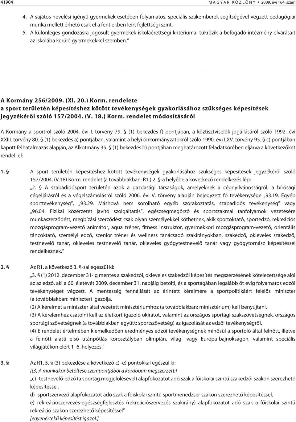 A különleges gondozásra jogosult gyermekek iskolaérettségi kritériumai tükrözik a befogadó intézmény elvárásait az iskolába kerülõ gyermekekkel szemben. A Kormány 256/2009. (XI. 20.) Korm.