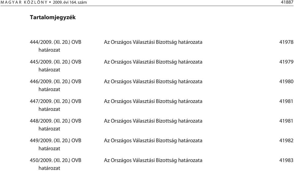 ) OVB határozat 448/2009. ) OVB határozat 449/2009. ) OVB határozat 450/2009.