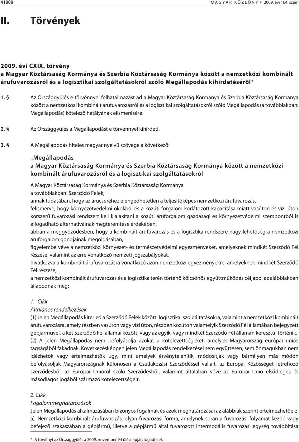 Az Országgyûlés e törvénnyel felhatalmazást ad a Magyar Köztársaság Kormánya és Szerbia Köztársaság Kormánya között a nemzetközi kombinált árufuvarozásról és a logisztikai szolgáltatásokról szóló