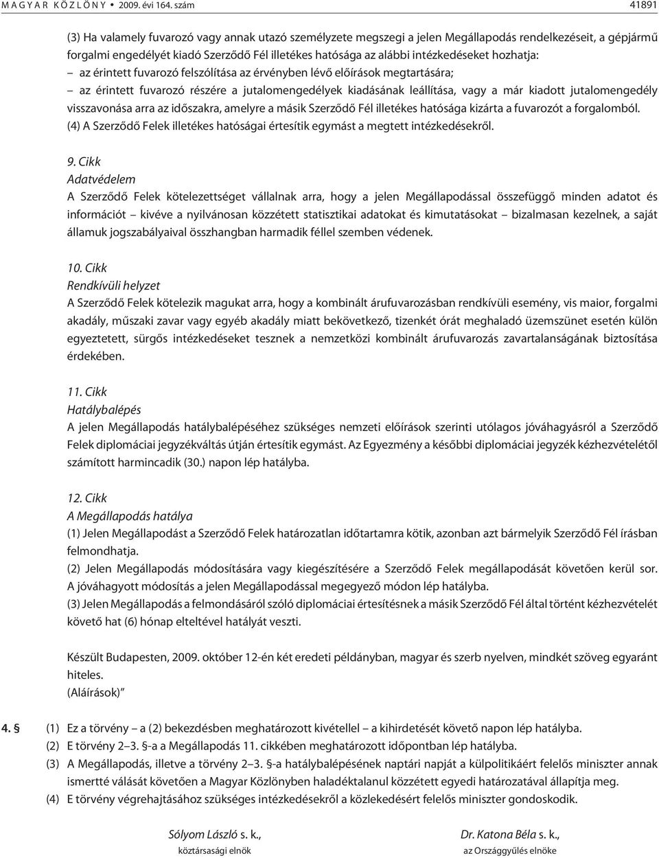intézkedéseket hozhatja: az érintett fuvarozó felszólítása az érvényben lévõ elõ írások megtartására; az érintett fuvarozó részére a jutalomengedélyek kiadásának leállítása, vagy a már kiadott