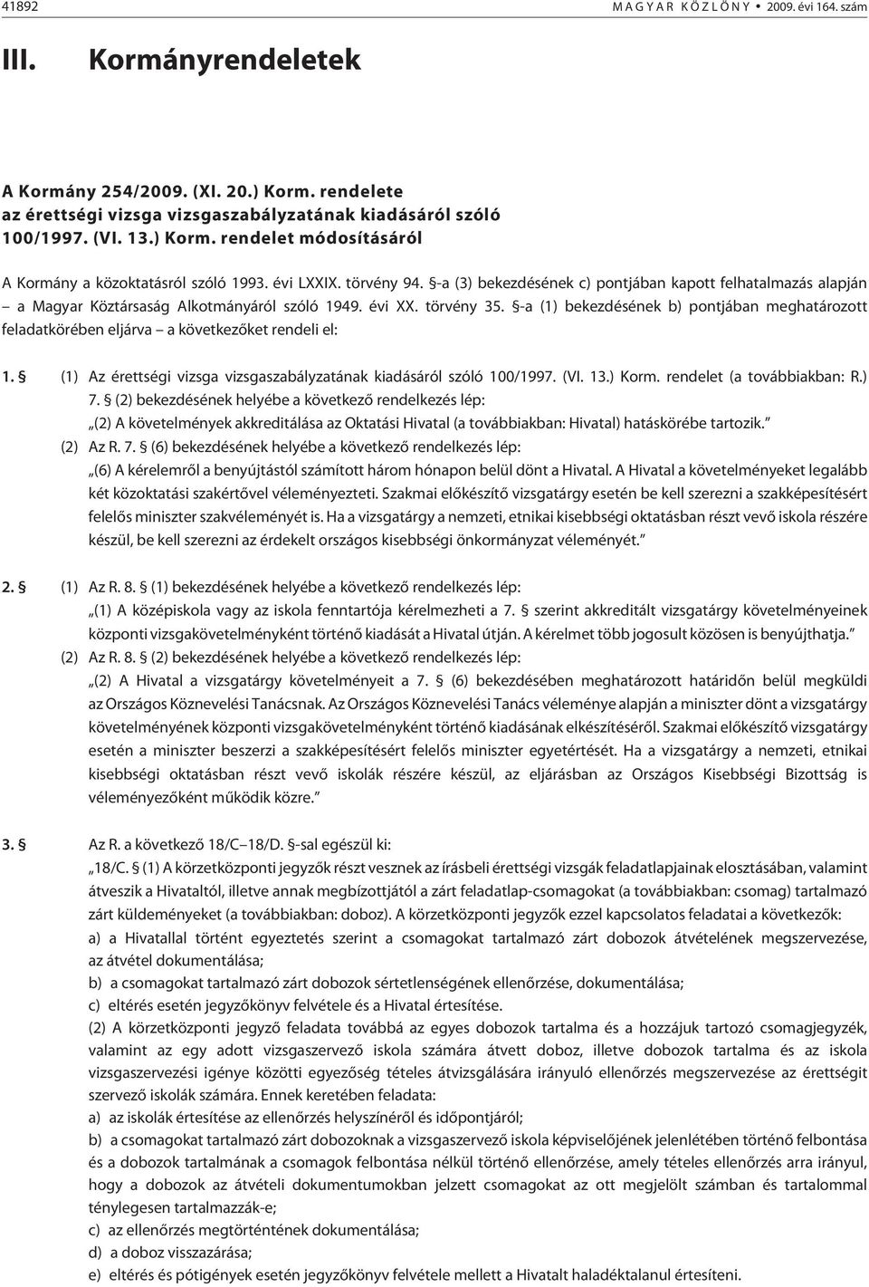évi XX. törvény 35. -a (1) bekezdésének b) pontjában meghatározott feladatkörében eljárva a következõket rendeli el: 1. (1) Az érettségi vizsga vizsgaszabályzatának kiadásáról szóló 100/1997. (VI. 13.