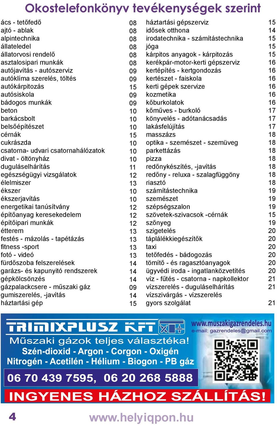 ékszer ékszerjavítás energetikai tanúsítvány építőanyag keresekedelem építőipari munkák étterem festés - mázolás - tapétázás fitness -sport fotó - videó fürdőszoba felszerelések garázs- és kapunyitó