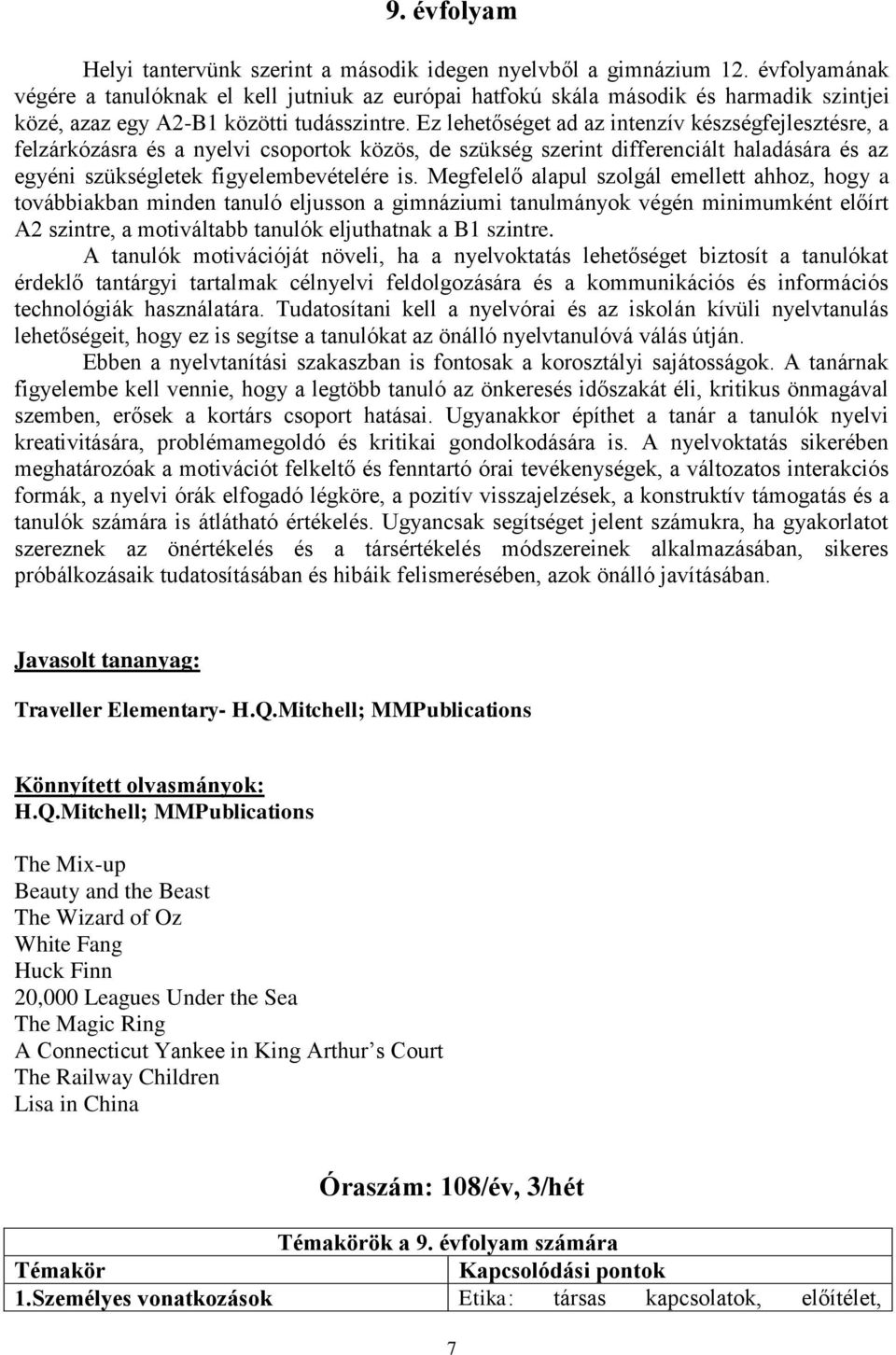 Ez lehetőséget ad az intenzív készségfejlesztésre, a felzárkózásra és a nyelvi csoportok közös, de szükség szerint differenciált haladására és az egyéni szükségletek figyelembevételére is.