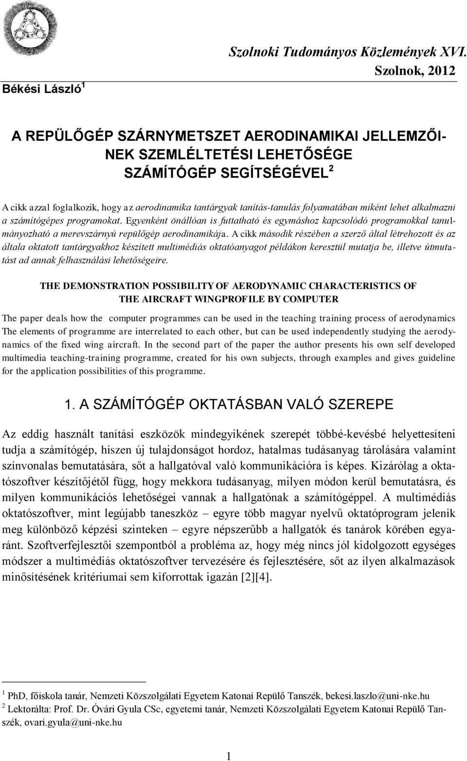 folyamatában miként lehet alkalmazni a számítógépes programokat. Egyenként önállóan is futtatható és egymáshoz kapcsolódó programokkal tanulmányozható a merevszárnyú repülőgép aerodinamikája.