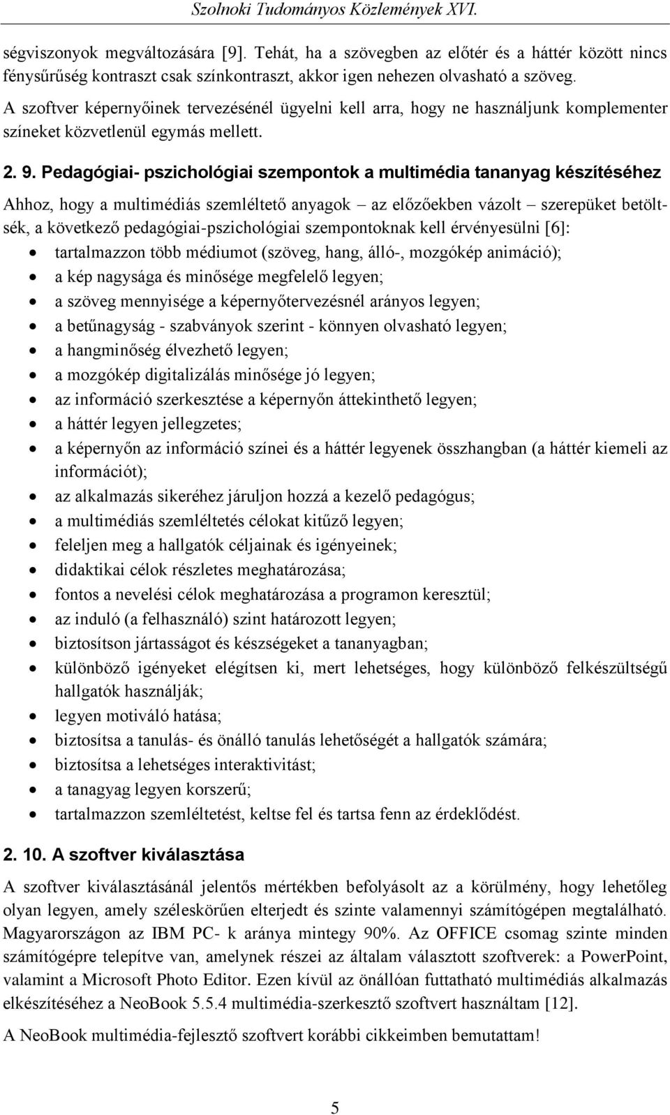 Pedagógiai- pszichológiai szempontok a multimédia tananyag készítéséhez Ahhoz, hogy a multimédiás szemléltető anyagok az előzőekben vázolt szerepüket betöltsék, a következő pedagógiai-pszichológiai