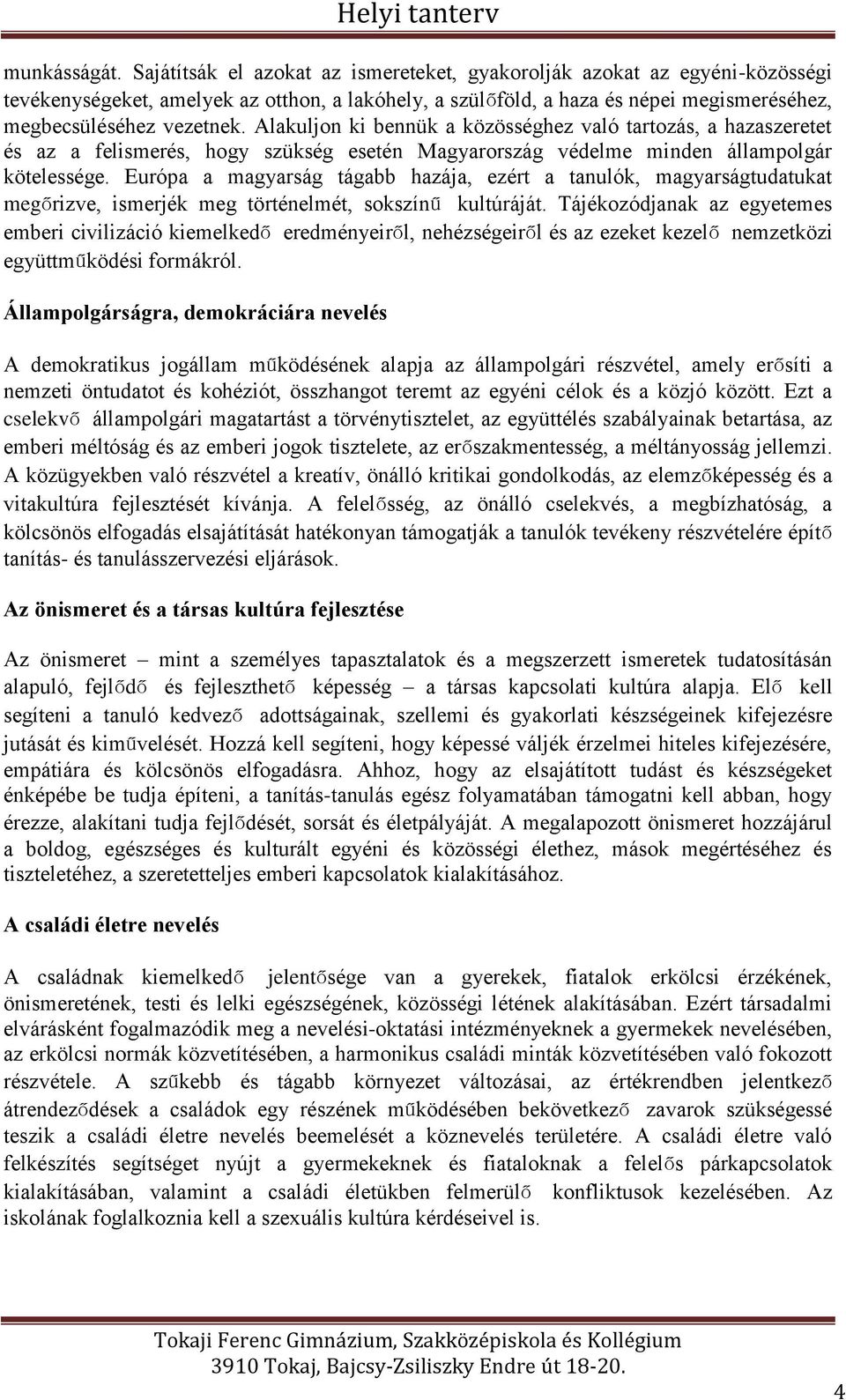 Alakuljon ki bennük a közösséghez való tartozás, a hazaszeretet és az a felismerés, hogy szükség esetén Magyarország védelme minden állampolgár kötelessége.