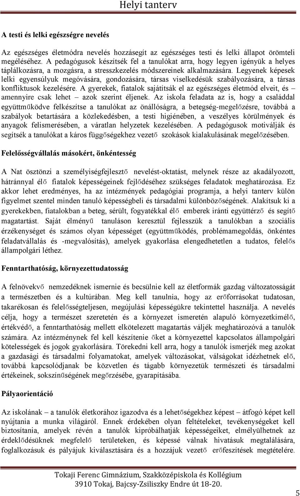 Legyenek képesek lelki egyensúlyuk megóvására, gondozására, társas viselkedésük szabályozására, a társas konfliktusok kezelésére.