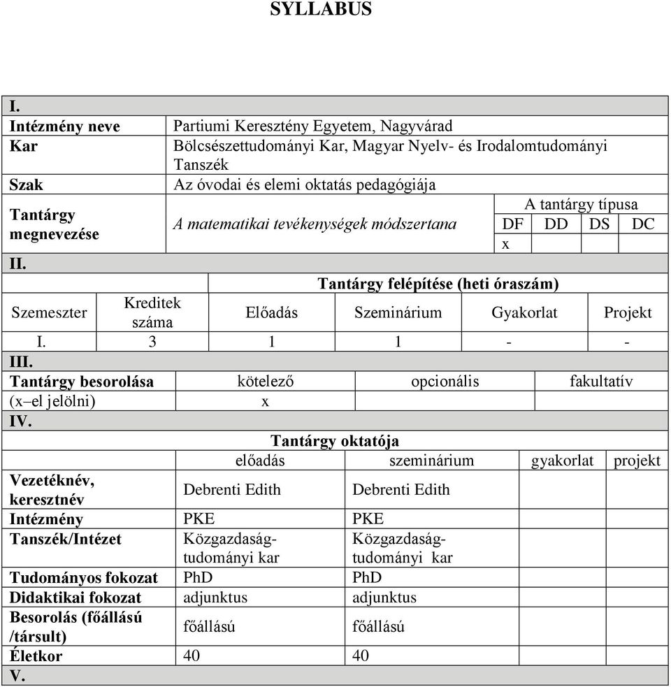 A matematikai tevékenységek módszertana DF DD DS DC megnevezése x II. Tantárgy felépítése (heti óraszám) Szemeszter Kreditek száma Előadás Szeminárium Gyakorlat Projekt I. 3 - - III.