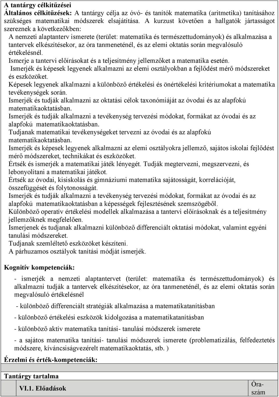 tanmeneténél, és az elemi oktatás során megvalósuló értékelésnél. Ismerje a tantervi előírásokat és a teljesítmény jellemzőket a matematika esetén.