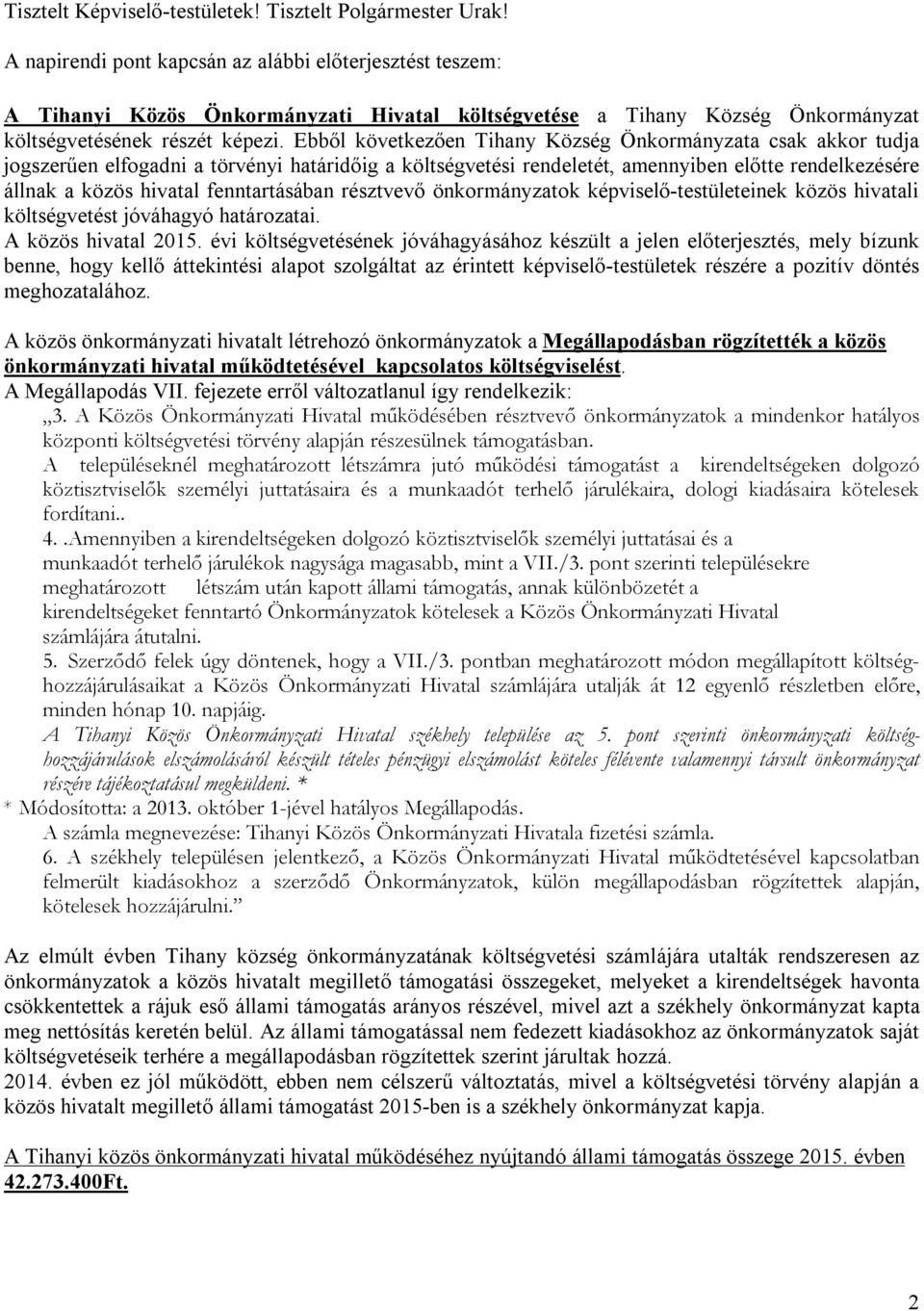 Ebből következően Tihany Község Önkormányzata csak akkor tudja jogszerűen elfogadni a törvényi határidőig a költségvetési rendeletét, amennyiben előtte rendelkezésére állnak a közös hivatal