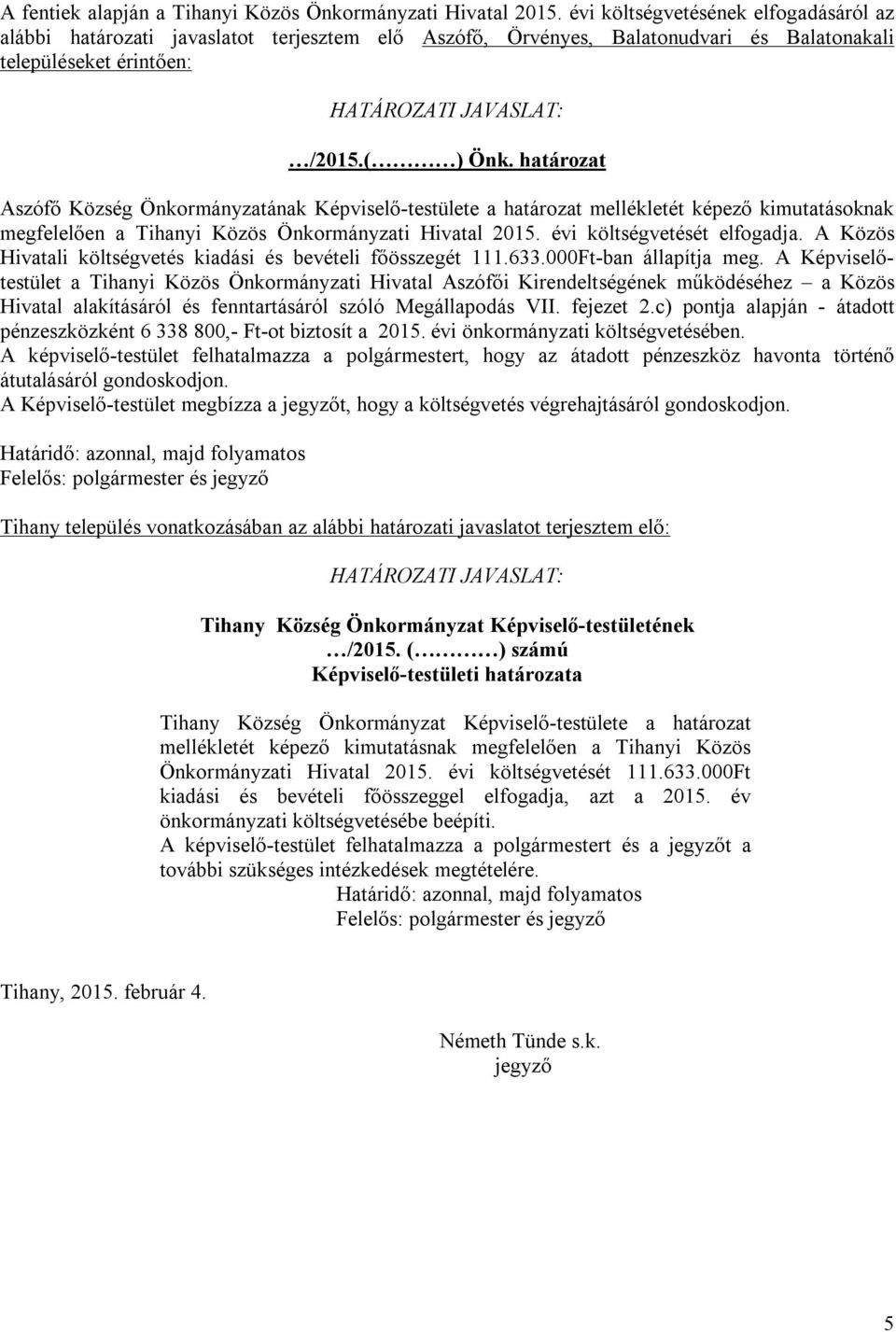 határozat Aszófő Község Önkormányzatának Képviselő-testülete a határozat mellékletét képező kimutatásoknak megfelelően a Tihanyi Közös Önkormányzati Hivatal 2015. évi költségvetését elfogadja.