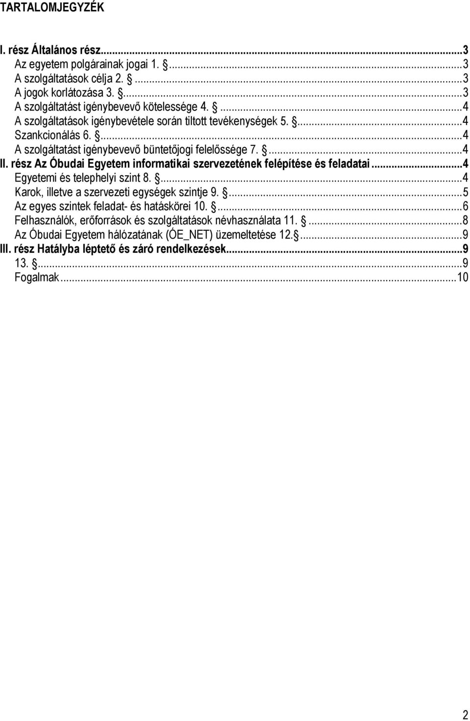 rész Az Óbudai Egyetem informatikai szervezetének felépítése és feladatai...4 Egyetemi és telephelyi szint 8....4 Karok, illetve a szervezeti egységek szintje 9.