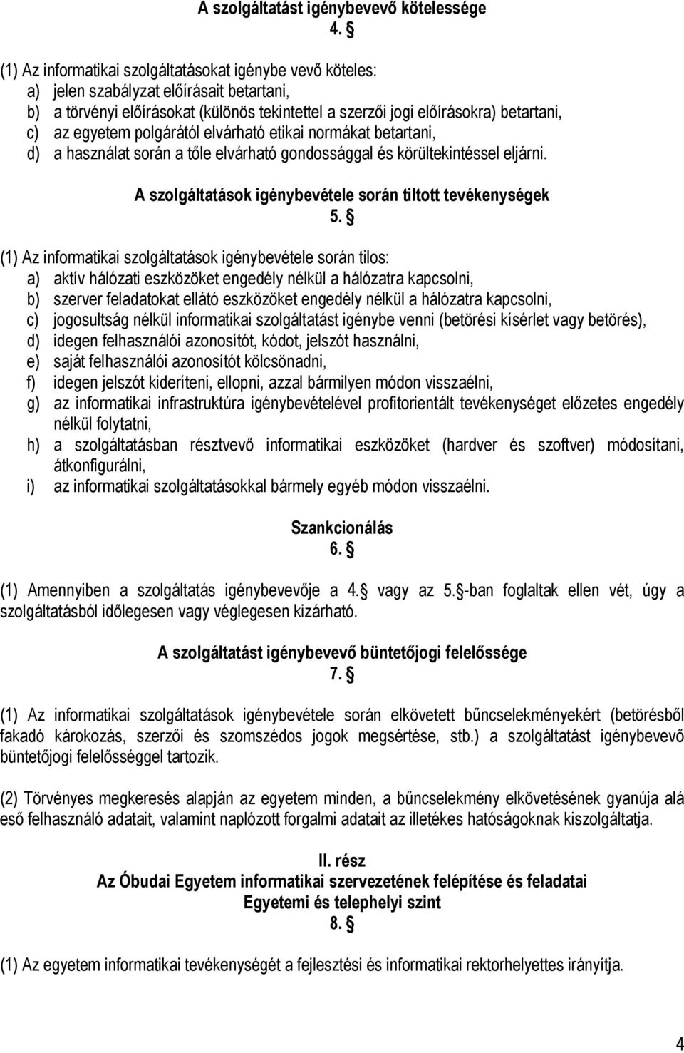 egyetem polgárától elvárható etikai normákat betartani, d) a használat során a tőle elvárható gondossággal és körültekintéssel eljárni. A szolgáltatások igénybevétele során tiltott tevékenységek 5.