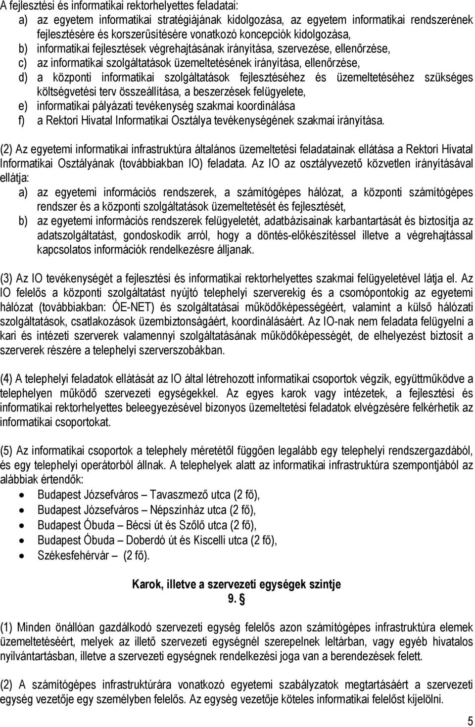 informatikai szolgáltatások fejlesztéséhez és üzemeltetéséhez szükséges költségvetési terv összeállítása, a beszerzések felügyelete, e) informatikai pályázati tevékenység szakmai koordinálása f) a