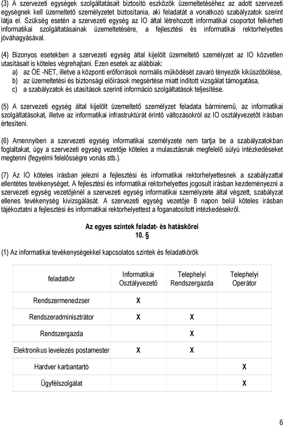 Szükség esetén a szervezeti egység az IO által létrehozott informatikai csoportot felkérheti informatikai szolgáltatásainak üzemeltetésére, a fejlesztési és informatikai rektorhelyettes