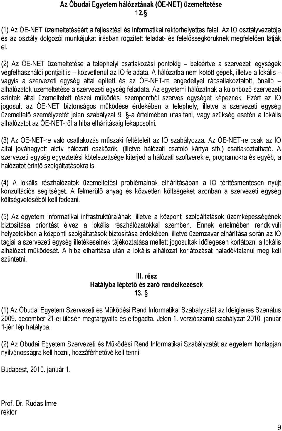 (2) Az ÓE-NET üzemeltetése a telephelyi csatlakozási pontokig beleértve a szervezeti egységek végfelhasználói pontjait is közvetlenül az IO feladata.