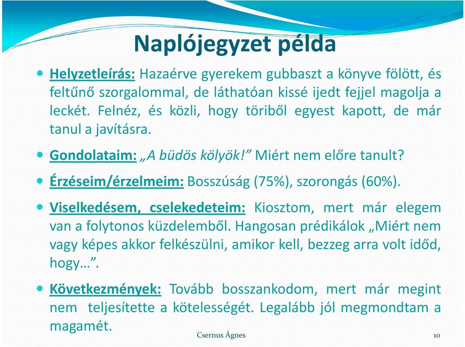 Érzéseim/érzelmeim: Bosszúság(75%), szorongás(60%). Viselkedésem, cselekedeteim: Kiosztom, mert már elegem van a folytonos küzdelemből.