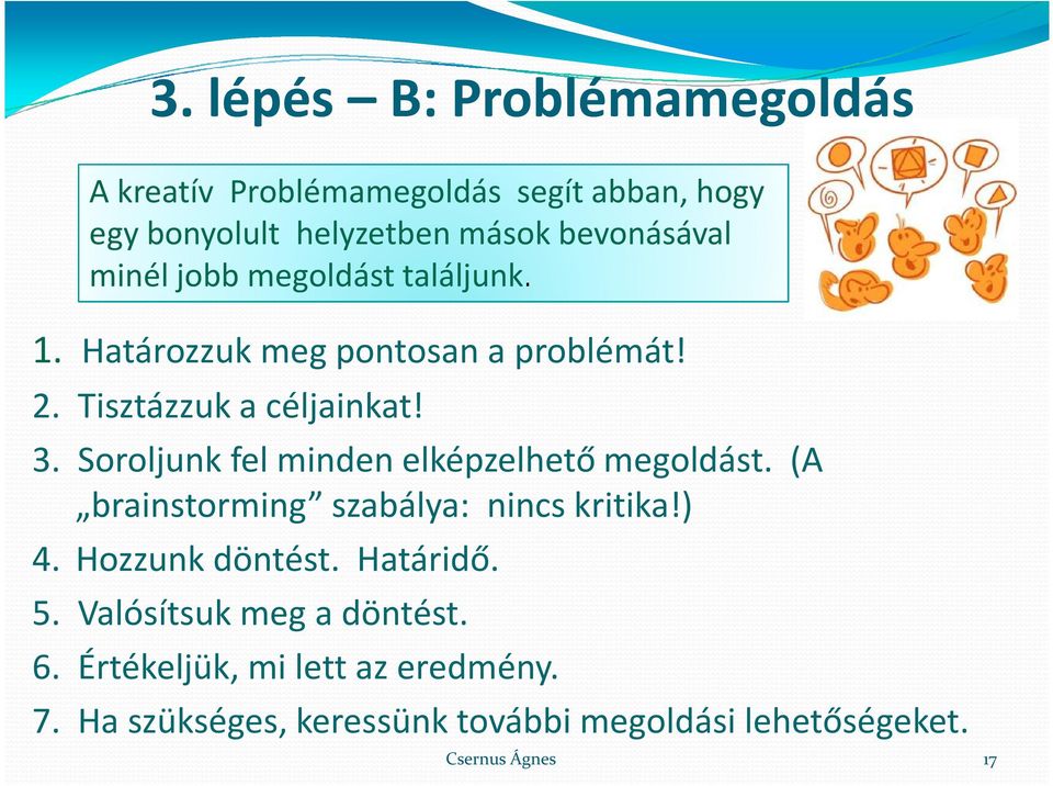 Soroljunk fel minden elképzelhető megoldást. (A brainstorming szabálya: nincs kritika!) 4. Hozzunk döntést. Határidő. 5.