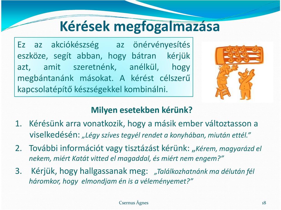 Kérésünk arra vonatkozik, hogy a másik ember változtasson a viselkedésén: Légy szíves tegyél rendet a konyhában, miután ettél. 2.