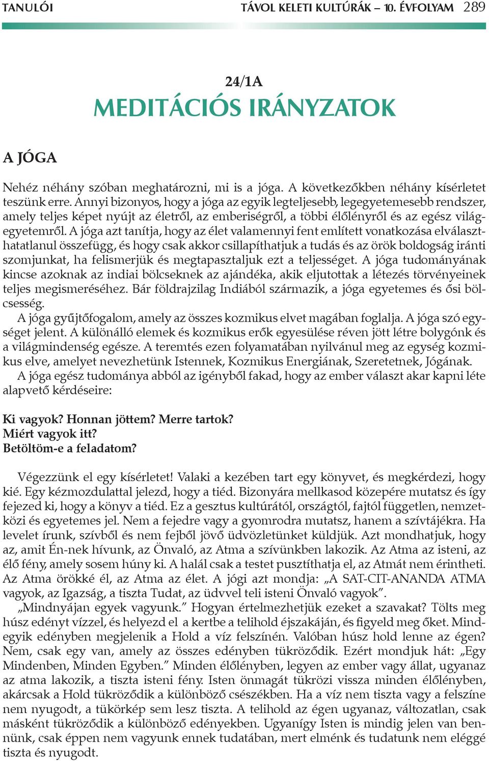 A jóga azt tanítja, hogy az élet valamennyi fent említett vonatkozása elválasztha tatlanul összefügg, és hogy csak akkor csillapíthatjuk a tudás és az örök boldogság iránti szom junkat, ha