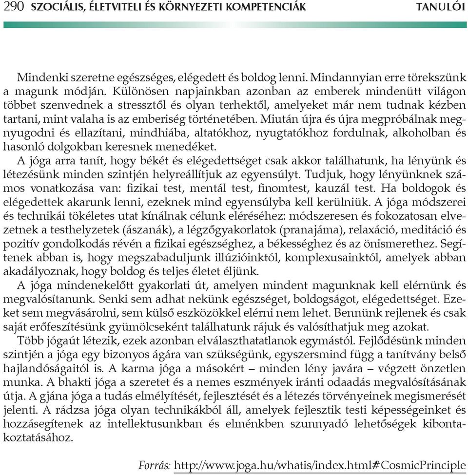 Miután újra és újra megpróbálnak megnyugodni és ellazítani, mindhiába, altatókhoz, nyugtatókhoz fordulnak, alkoholban és hasonló dolgokban keresnek menedéket.