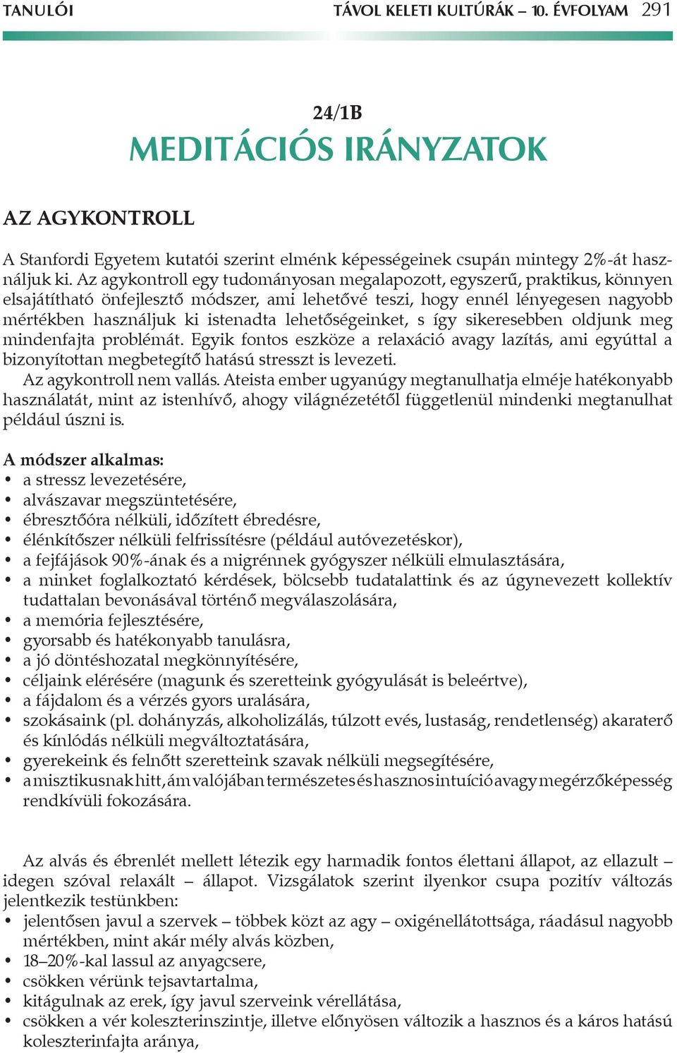 lehetôségeinket, s így sikeresebben oldjunk meg mindenfajta problémát. Egyik fontos eszköze a relaxáció avagy lazítás, ami egyúttal a bizonyítottan megbetegítô hatású stresszt is levezeti.