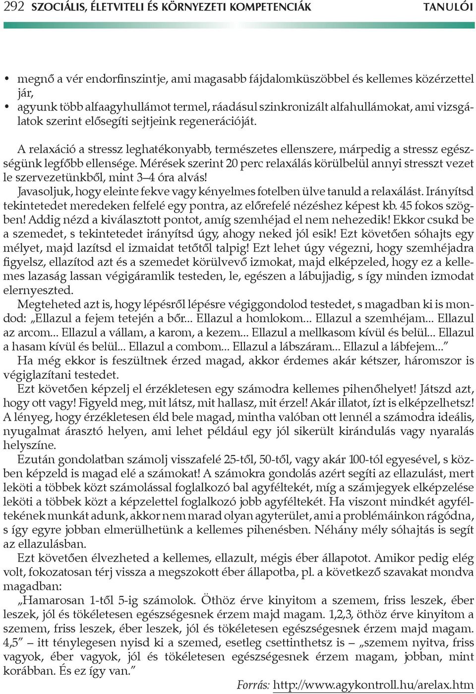 A relaxáció a stressz leghatékonyabb, természetes ellenszere, márpedig a stressz egészségünk legfôbb ellensége.
