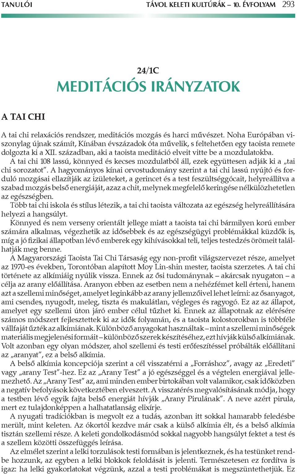 A tai chi 108 lassú, könnyed és kecses mozdulatból áll, ezek együttesen adják ki a tai chi sorozatot.