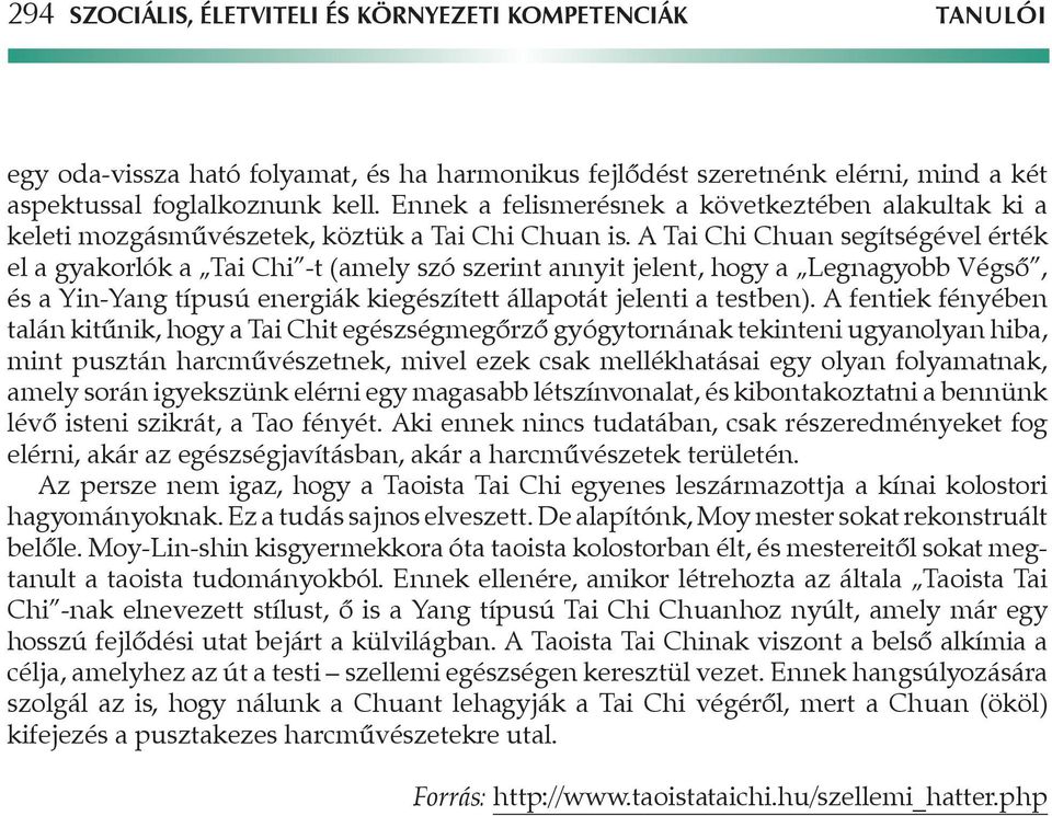 A Tai Chi Chuan segítségével érték el a gyakorlók a Tai Chi -t (amely szó szerint annyit jelent, hogy a Legnagyobb Végsô, és a Yin-Yang típusú energiák kiegészített állapotát jelenti a testben).