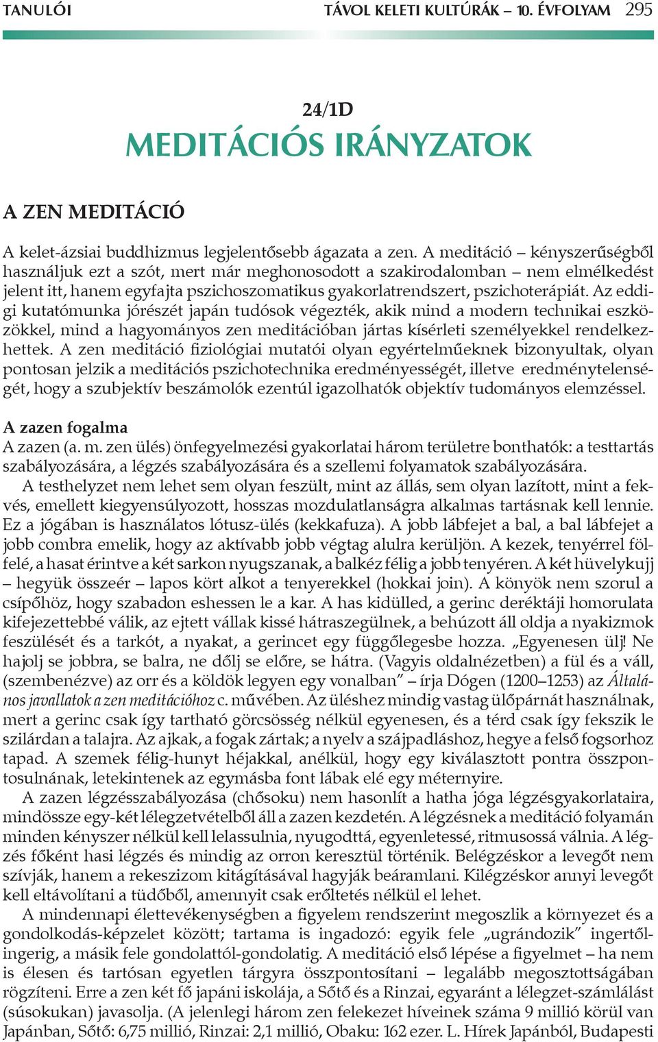 Az eddigi kutatómunka jórészét japán tudósok végezték, akik mind a modern technikai esz közökkel, mind a hagyományos zen meditációban jártas kísérleti személyekkel rendel kezhettek.