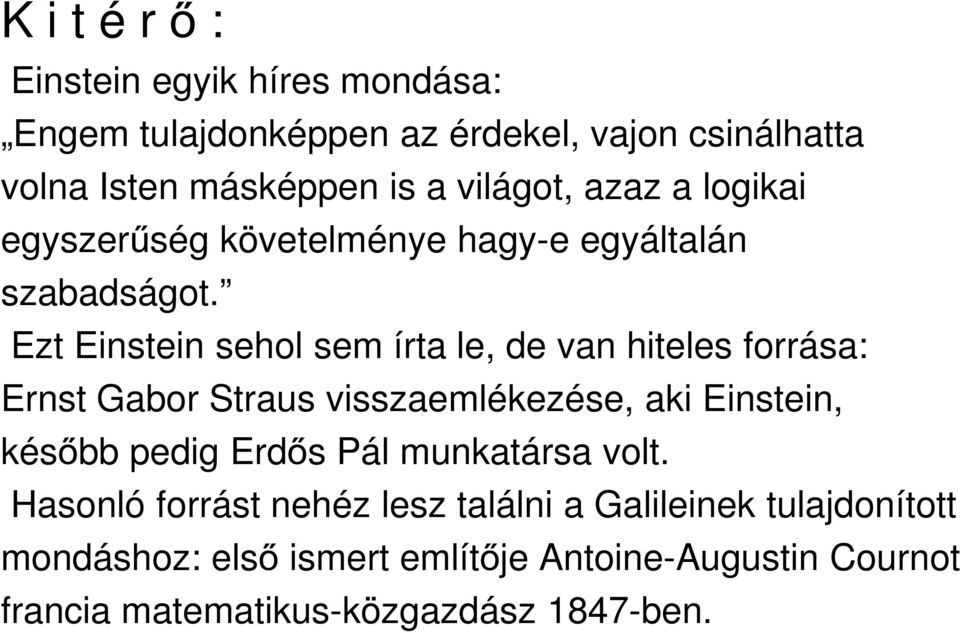 Ezt Einstein sehol sem írta le, de van hiteles forrása: Ernst Gabor Straus visszaemlékezése, aki Einstein, később pedig Erdős