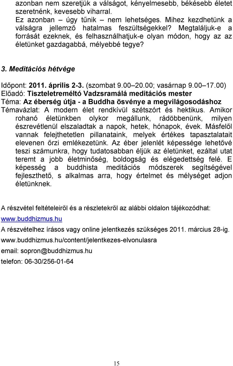 00 17.00) Előadó: Tiszteletreméltó Vadzsramálá meditációs mester Téma: Az éberség útja - a Buddha ösvénye a megvilágosodáshoz Témavázlat: A modern élet rendkívül szétszórt és hektikus.