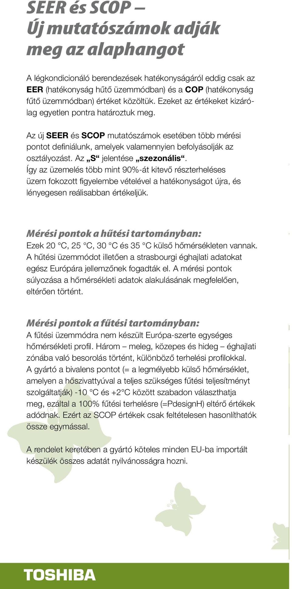 z S jelentése szezonális. Így az üzemelés több mint 90%-át kitevő részterheléses üzem fokozott figyelembe vételével a hatékonyságot újra, és lényegesen reálisabban értékeljük.