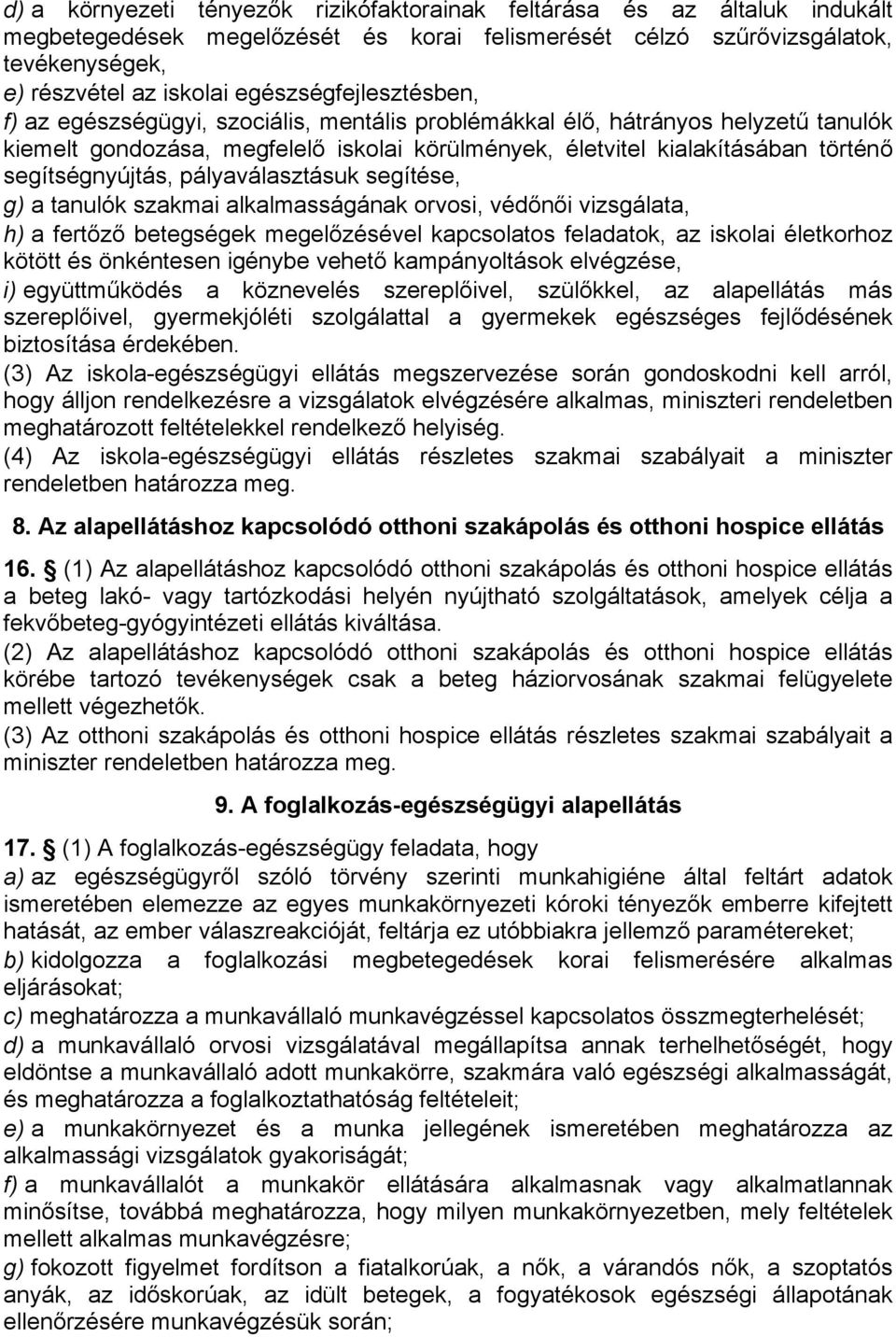 segítségnyújtás, pályaválasztásuk segítése, g) a tanulók szakmai alkalmasságának orvosi, védőnői vizsgálata, h) a fertőző betegségek megelőzésével kapcsolatos feladatok, az iskolai életkorhoz kötött