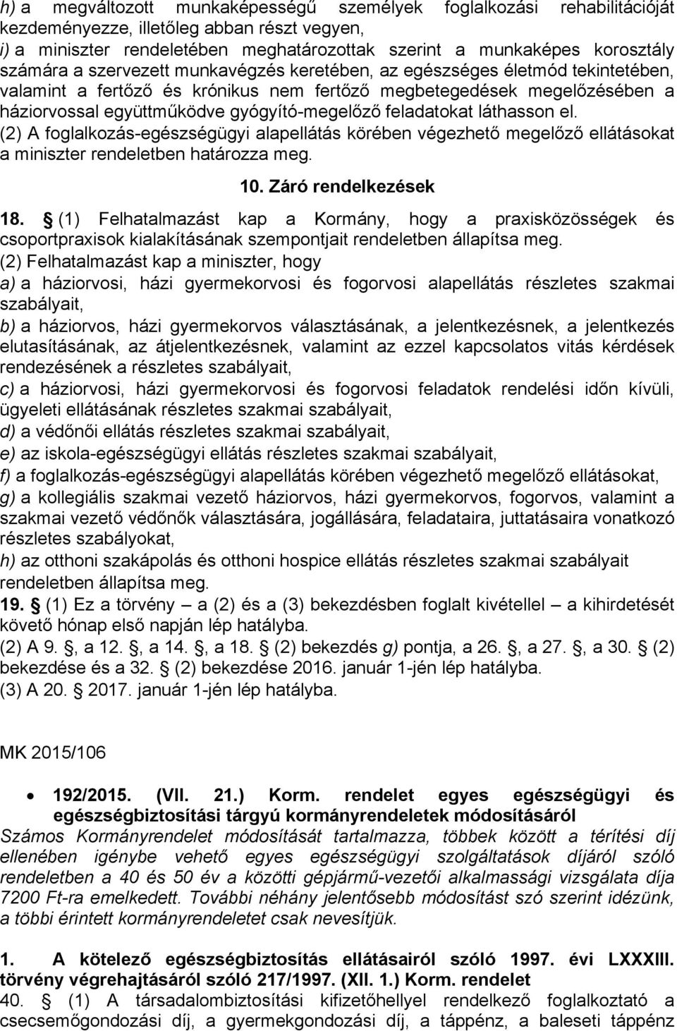 feladatokat láthasson el. (2) A foglalkozás-egészségügyi alapellátás körében végezhető megelőző ellátásokat a miniszter rendeletben határozza meg. 10. Záró rendelkezések 18.