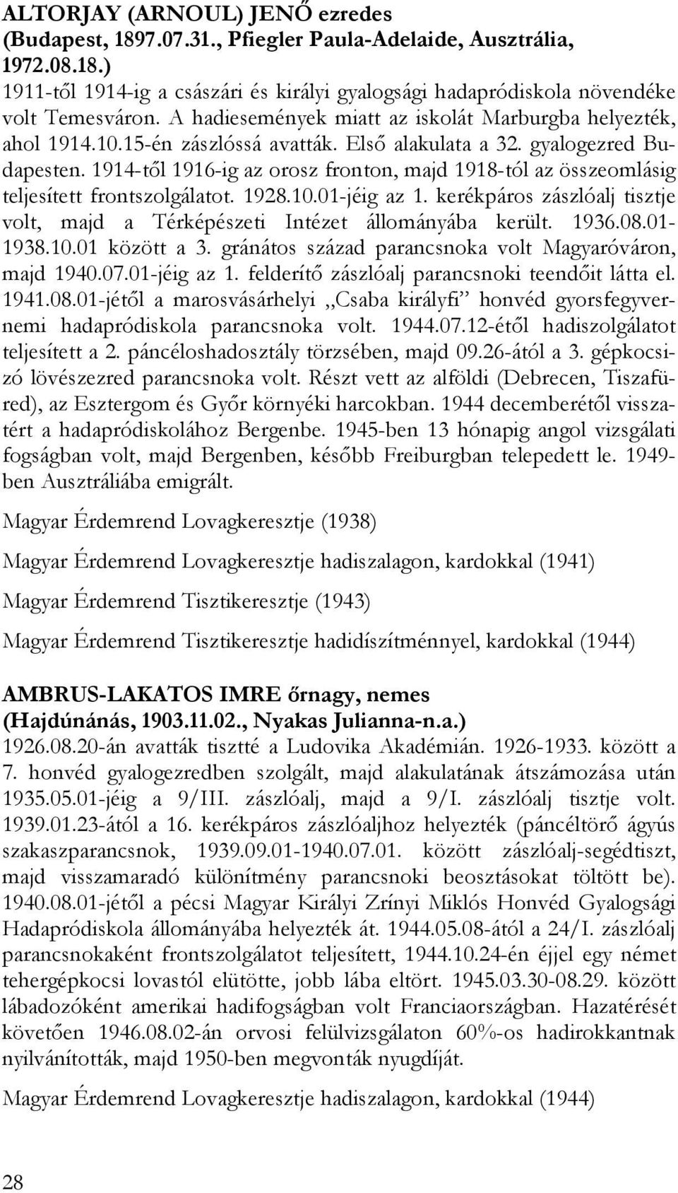 1914-től 1916-ig az orosz fronton, majd 1918-tól az összeomlásig teljesített frontszolgálatot. 1928.10.01-jéig az 1. kerékpáros zászlóalj tisztje volt, majd a Térképészeti Intézet állományába került.